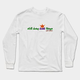 Still doing dumb things. Just slower. Long Sleeve T-Shirt